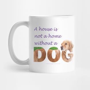 A house is not a home without a dog - Golden Retriever oil painting wordart Mug